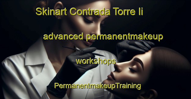 Skinart Contrada Torre Ii advanced permanentmakeup workshops | PermanentmakeupTraining | PermanentmakeupClasses | SkinartTraining-Italy
