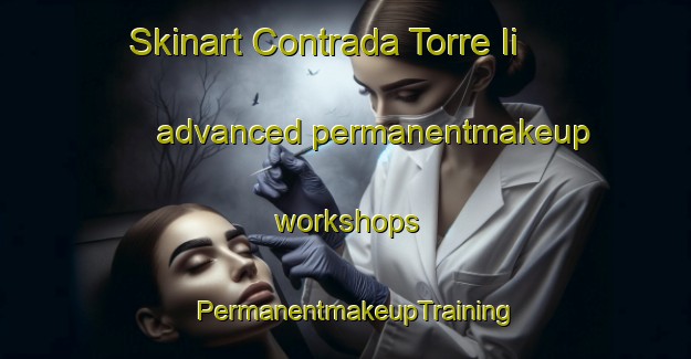 Skinart Contrada Torre Ii advanced permanentmakeup workshops | PermanentmakeupTraining | PermanentmakeupClasses | SkinartTraining-Italy