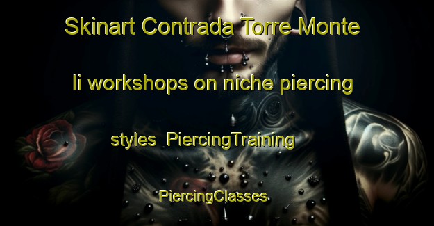 Skinart Contrada Torre Monte Ii workshops on niche piercing styles | PiercingTraining | PiercingClasses | SkinartTraining-Italy