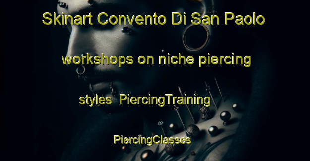 Skinart Convento Di San Paolo workshops on niche piercing styles | PiercingTraining | PiercingClasses | SkinartTraining-Italy