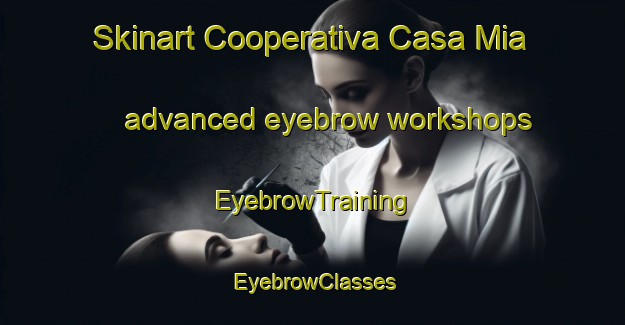 Skinart Cooperativa Casa Mia advanced eyebrow workshops | EyebrowTraining | EyebrowClasses | SkinartTraining-Italy