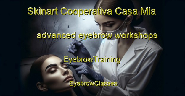 Skinart Cooperativa Casa Mia advanced eyebrow workshops | EyebrowTraining | EyebrowClasses | SkinartTraining-Italy