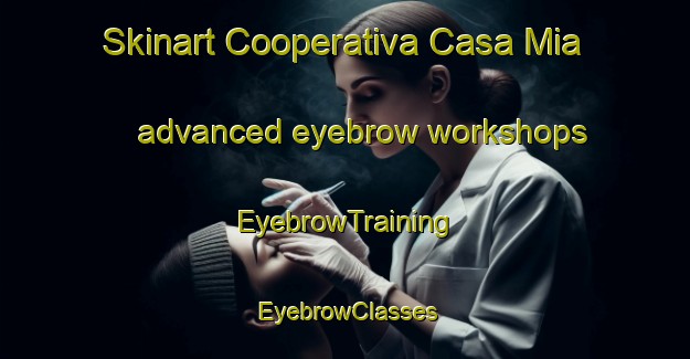 Skinart Cooperativa Casa Mia advanced eyebrow workshops | EyebrowTraining | EyebrowClasses | SkinartTraining-Italy