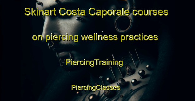Skinart Costa Caporale courses on piercing wellness practices | PiercingTraining | PiercingClasses | SkinartTraining-Italy