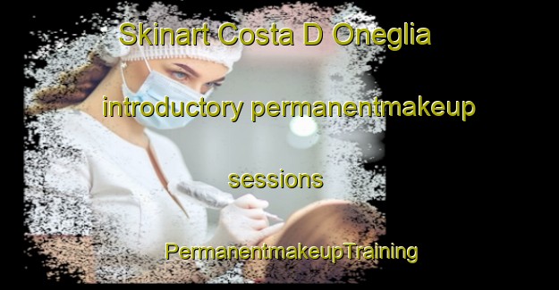 Skinart Costa D Oneglia introductory permanentmakeup sessions | #PermanentmakeupTraining #PermanentmakeupClasses #SkinartTraining-Italy