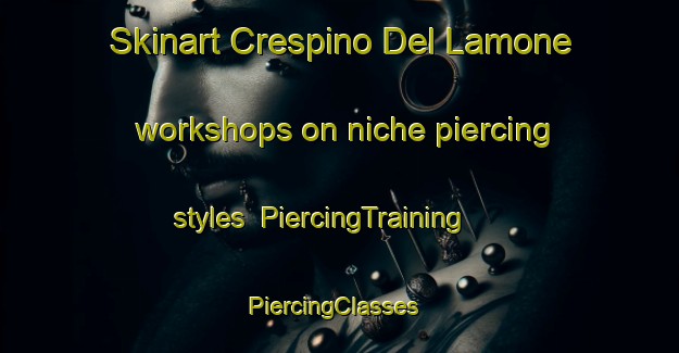 Skinart Crespino Del Lamone workshops on niche piercing styles | PiercingTraining | PiercingClasses | SkinartTraining-Italy