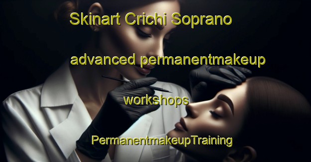 Skinart Crichi Soprano advanced permanentmakeup workshops | #PermanentmakeupTraining #PermanentmakeupClasses #SkinartTraining-Italy