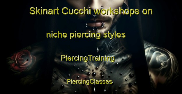 Skinart Cucchi workshops on niche piercing styles | PiercingTraining | PiercingClasses | SkinartTraining-Italy