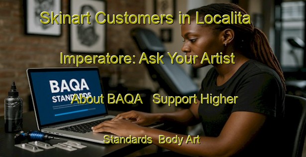 Skinart Customers in Localita Imperatore: Ask Your Artist About BAQA - Support Higher Standards | Body Art Qualification Authority | BAQA-Italy