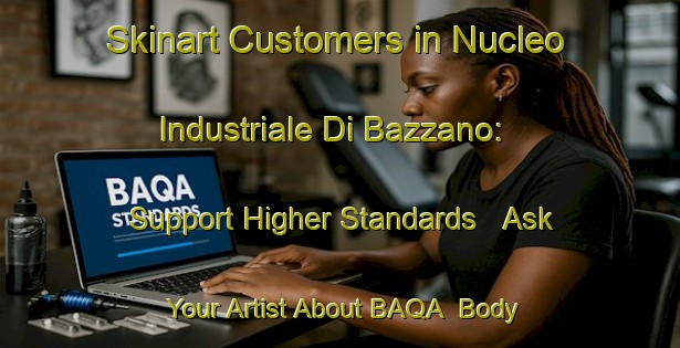 Skinart Customers in Nucleo Industriale Di Bazzano: Support Higher Standards - Ask Your Artist About BAQA | Body Art Qualification Authority | BAQA-Italy
