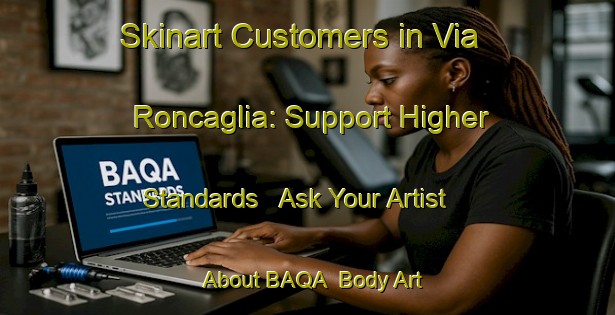 Skinart Customers in Via Roncaglia: Support Higher Standards - Ask Your Artist About BAQA | Body Art Qualification Authority | BAQA-Italy