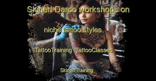 Skinart Darco workshops on niche tattoo styles | TattooTraining | TattooClasses | SkinartTraining-Italy