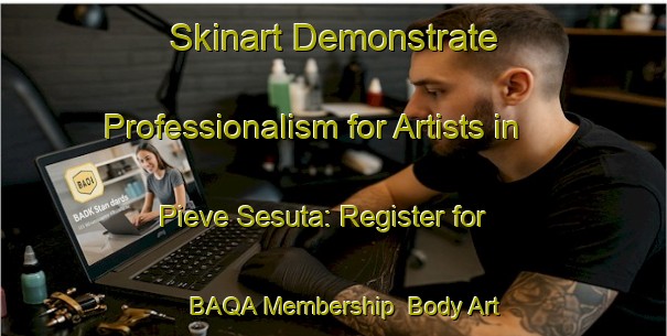 Skinart Demonstrate Professionalism for Artists in Pieve Sesuta: Register for BAQA Membership | Body Art Qualification Authority | BAQA-Italy