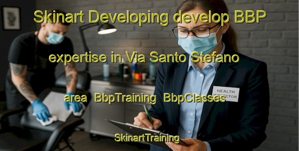 Skinart Developing develop BBP expertise in Via Santo Stefano area | BbpTraining | BbpClasses | SkinartTraining-Italy