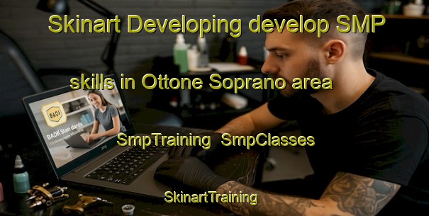 Skinart Developing develop SMP skills in Ottone Soprano area | SmpTraining | SmpClasses | SkinartTraining-Italy