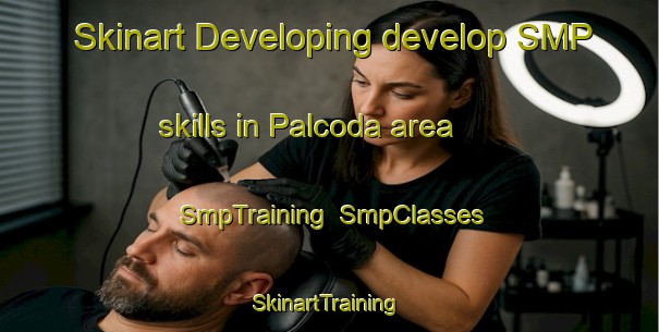 Skinart Developing develop SMP skills in Palcoda area | SmpTraining | SmpClasses | SkinartTraining-Italy