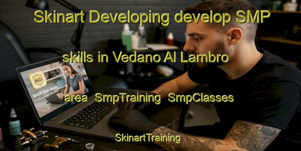 Skinart Developing develop SMP skills in Vedano Al Lambro area | SmpTraining | SmpClasses | SkinartTraining-Italy