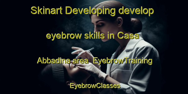 Skinart Developing develop eyebrow skills in Casa Abbadina area | EyebrowTraining | EyebrowClasses | SkinartTraining-Italy