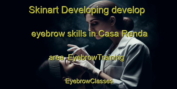 Skinart Developing develop eyebrow skills in Casa Renda area | EyebrowTraining | EyebrowClasses | SkinartTraining-Italy