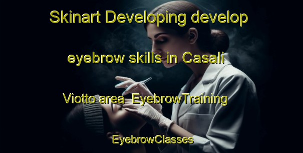 Skinart Developing develop eyebrow skills in Casali Viotto area | EyebrowTraining | EyebrowClasses | SkinartTraining-Italy