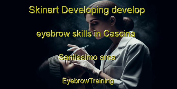 Skinart Developing develop eyebrow skills in Cascina Santissimo area | EyebrowTraining | EyebrowClasses | SkinartTraining-Italy