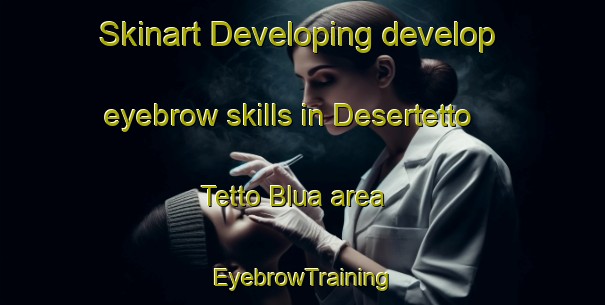Skinart Developing develop eyebrow skills in Desertetto Tetto Blua area | EyebrowTraining | EyebrowClasses | SkinartTraining-Italy