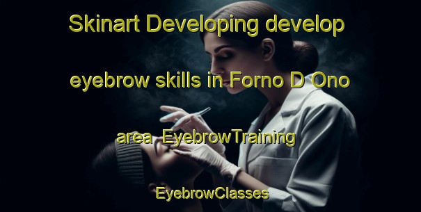 Skinart Developing develop eyebrow skills in Forno D Ono area | EyebrowTraining | EyebrowClasses | SkinartTraining-Italy