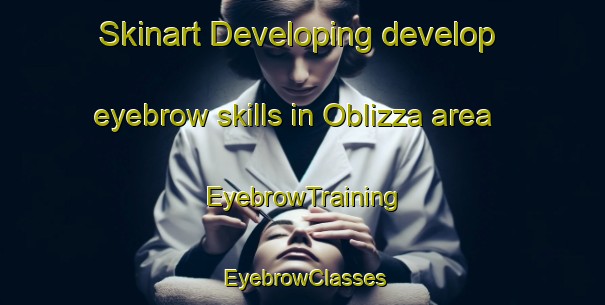 Skinart Developing develop eyebrow skills in Oblizza area | EyebrowTraining | EyebrowClasses | SkinartTraining-Italy