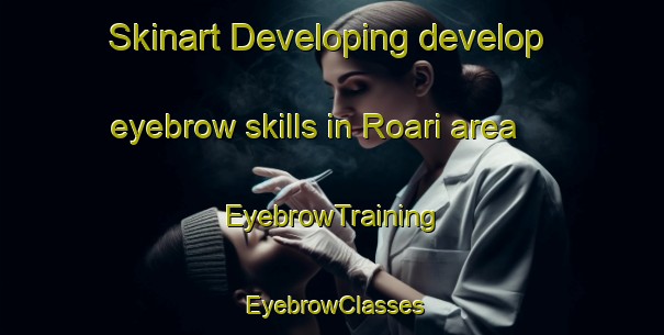 Skinart Developing develop eyebrow skills in Roari area | EyebrowTraining | EyebrowClasses | SkinartTraining-Italy
