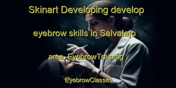 Skinart Developing develop eyebrow skills in Salvalajo area | EyebrowTraining | EyebrowClasses | SkinartTraining-Italy