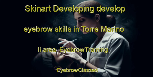 Skinart Developing develop eyebrow skills in Torre Marino Ii area | EyebrowTraining | EyebrowClasses | SkinartTraining-Italy