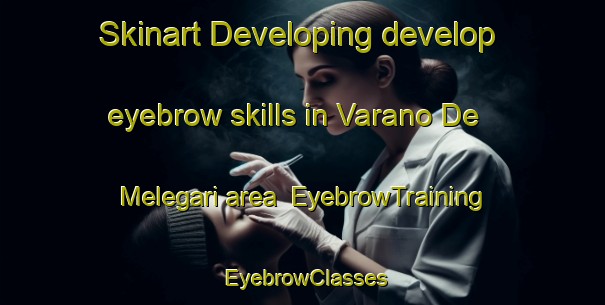 Skinart Developing develop eyebrow skills in Varano De  Melegari area | EyebrowTraining | EyebrowClasses | SkinartTraining-Italy