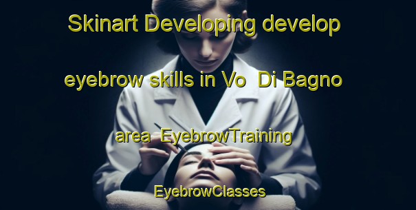 Skinart Developing develop eyebrow skills in Vo  Di Bagno area | EyebrowTraining | EyebrowClasses | SkinartTraining-Italy