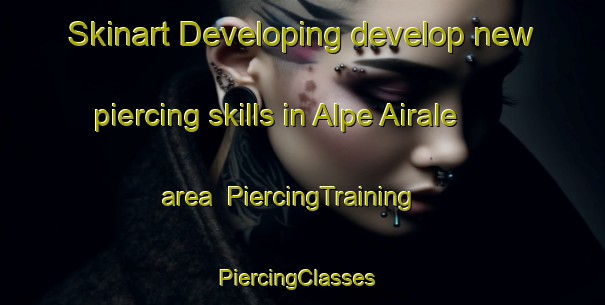 Skinart Developing develop new piercing skills in Alpe Airale area | PiercingTraining | PiercingClasses | SkinartTraining-Italy