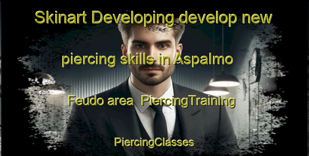 Skinart Developing develop new piercing skills in Aspalmo Feudo area | #PiercingTraining #PiercingClasses #SkinartTraining-Italy