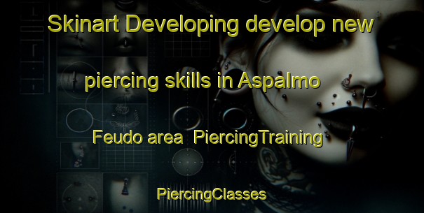 Skinart Developing develop new piercing skills in Aspalmo Feudo area | #PiercingTraining #PiercingClasses #SkinartTraining-Italy