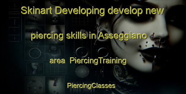 Skinart Developing develop new piercing skills in Asseggiano area | PiercingTraining | PiercingClasses | SkinartTraining-Italy