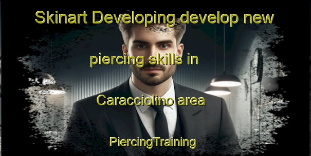 Skinart Developing develop new piercing skills in Caracciolino area | #PiercingTraining #PiercingClasses #SkinartTraining-Italy