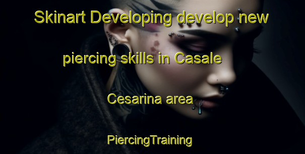 Skinart Developing develop new piercing skills in Casale Cesarina area | #PiercingTraining #PiercingClasses #SkinartTraining-Italy