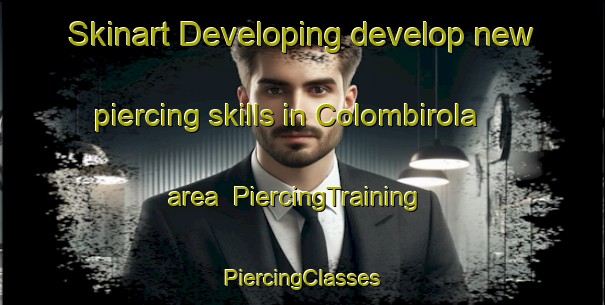 Skinart Developing develop new piercing skills in Colombirola area | #PiercingTraining #PiercingClasses #SkinartTraining-Italy