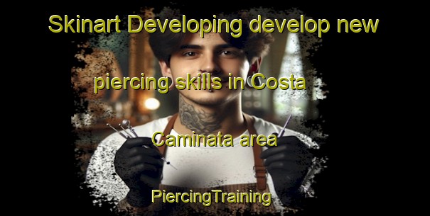 Skinart Developing develop new piercing skills in Costa Caminata area | #PiercingTraining #PiercingClasses #SkinartTraining-Italy