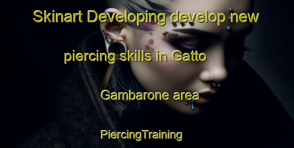 Skinart Developing develop new piercing skills in Gatto Gambarone area | PiercingTraining | PiercingClasses | SkinartTraining-Italy