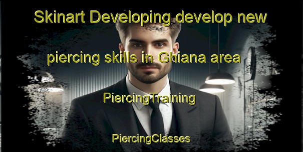 Skinart Developing develop new piercing skills in Ghiana area | #PiercingTraining #PiercingClasses #SkinartTraining-Italy