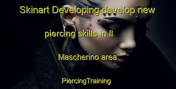 Skinart Developing develop new piercing skills in Il Mascherino area | #PiercingTraining #PiercingClasses #SkinartTraining-Italy