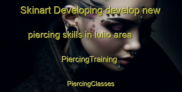 Skinart Developing develop new piercing skills in Iulio area | #PiercingTraining #PiercingClasses #SkinartTraining-Italy