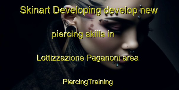 Skinart Developing develop new piercing skills in Lottizzazione Paganoni area | #PiercingTraining #PiercingClasses #SkinartTraining-Italy