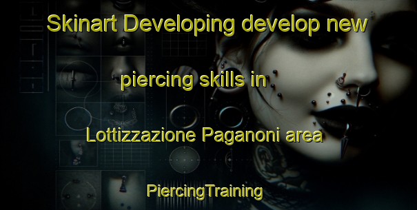 Skinart Developing develop new piercing skills in Lottizzazione Paganoni area | #PiercingTraining #PiercingClasses #SkinartTraining-Italy