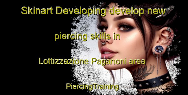 Skinart Developing develop new piercing skills in Lottizzazione Paganoni area | #PiercingTraining #PiercingClasses #SkinartTraining-Italy