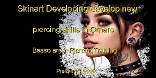Skinart Developing develop new piercing skills in Ornaro Basso area | PiercingTraining | PiercingClasses | SkinartTraining-Italy