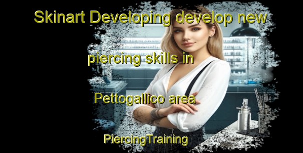 Skinart Developing develop new piercing skills in Pettogallico area | PiercingTraining | PiercingClasses | SkinartTraining-Italy